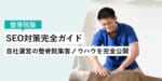 SEO対策完全ガイド！自社運営の整骨院集客ノウハウを完全公開